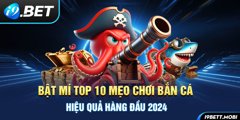 Bật Mí Top 10 Mẹo Chơi Bắn Cá Hiệu Quả Hàng Đầu 2024