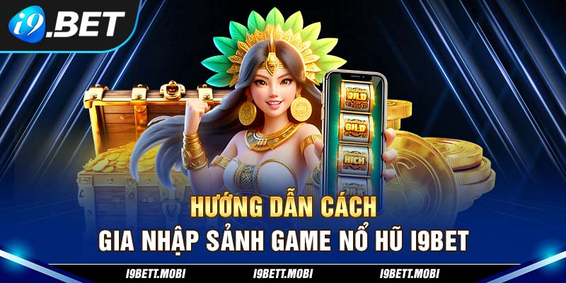 Hướng dẫn cách gia nhập sảnh game Nổ hũ i9BET