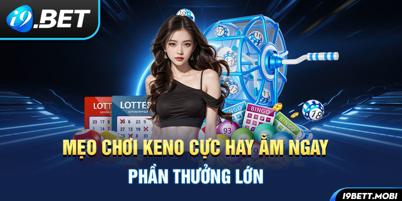 Mẹo chơi Keno cực hay ẵm ngay phần thưởng lớn