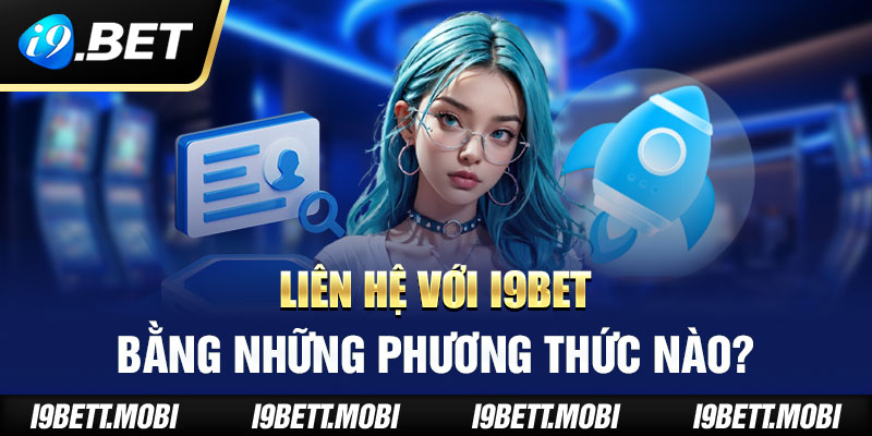 Liên hệ với i9BET bằng những phương thức nào?