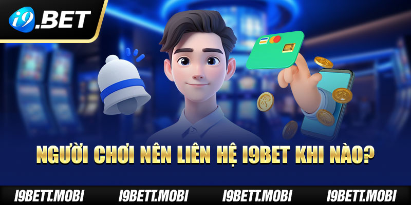 Người chơi nên liên hệ i9BET khi nào?